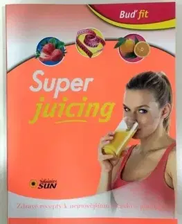 Zdravá výživa, diéty, chudnutie Buď fit Super Juicing