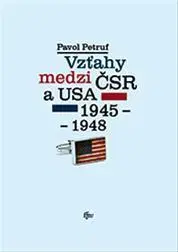 Slovenské a české dejiny Vzťahy medzi ČSR a USA 1945-1948 - Pavol Petruf