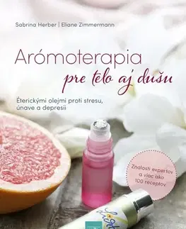 Alternatívna medicína - ostatné Arómoterapia pre telo a dušu: Éterickými olejmi proti stresu, únave a zlej nálade - Sabrina Herber,Eliane Zimmermann