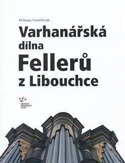 Slovenské a české dejiny Varhanářská dílna Fellerů z Libouchce - Vít Honys,Tomáš Horák