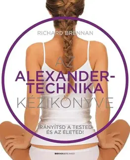 Alternatívna medicína - ostatné Az Alexander-technika kézikönyve - Richard Brennan