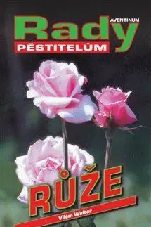 Okrasná záhrada Růže - rady pěstitelům - Vilém Walter