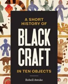 Dejiny, teória umenia A Short History of Black Craft in Ten Objects - Robell Awake