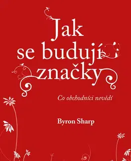 Odborná a náučná literatúra - ostatné Jak se budují značky: Co obchodníci nevědí - Byron Sharp