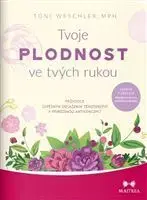 Alternatívna medicína - ostatné Tvoje plodnost ve tvých rukou - Toni Weschler