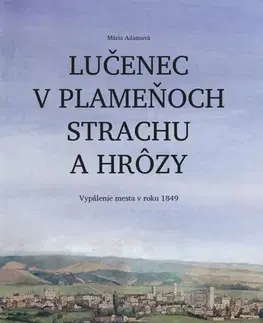 Slovenské a české dejiny Lučenec v plameňoch strachu a hrôzy. Vypálenie mesta v roku 1849 - Mária Adamová