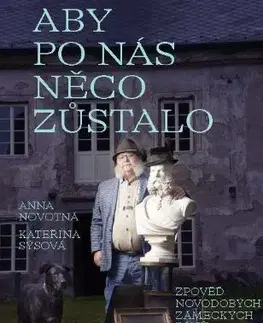 Osobnosti Aby po nás něco zůstalo: Zpověď novodobých zámeckých pánů - Anna Novotná,Kateřina Sýsová
