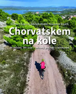 Voda, lyže, cyklo Chorvatskem na kole - 20 oblastí, 50+ tras - ostrovy, pobřeží i vnitrozemí - Slávka Chrpová,Stanislav Rauch,Zdeněk Kukal