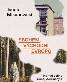 Svetové dejiny, dejiny štátov Sbohem, východní Evropo - Jacob Mikanowski,Irena Steinerová
