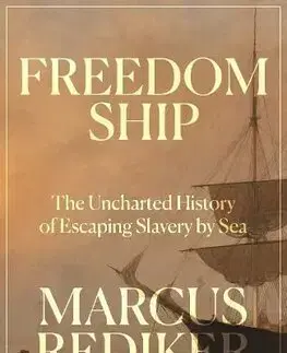 Svetové dejiny, dejiny štátov Freedom Ship : The Uncharted History of Escaping Slavery by Sea - Marcus Rediker