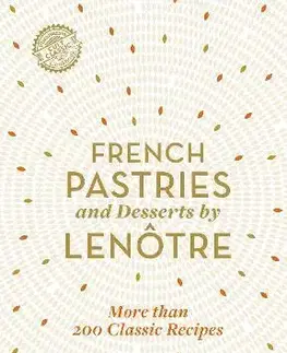 Sladká kuchyňa French Pastries and Desserts by Lenotre - Alain Lenôtre,Teams of Chefs at Lenotre