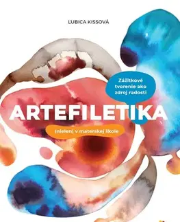 Pedagogika, vzdelávanie, vyučovanie Artefiletika (nielen) v materskej škole - Ľubica Kissová