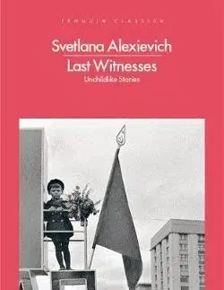Cudzojazyčná literatúra Last Witnesses - Unchildlike Stories - Svetlana Alexievich,Kolektív autorov