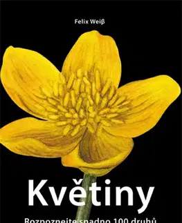 Biológia, fauna a flóra Květiny: Rozpoznejte snadno 100 druhů - Felix Weiß