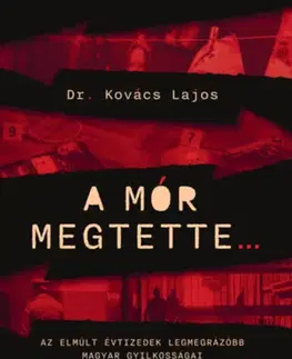 Fejtóny, rozhovory, reportáže A mór megtette - Az elmúlt évtizedek legmegrázóbb magyar gyilkosságai - Lajos Kovács
