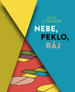 Svetová beletria Nebe, peklo, ráj - Julio Cortázar