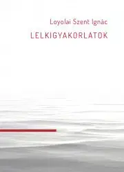 Kresťanstvo Lelkigyakorlatok - Loyolai Szent Ignác