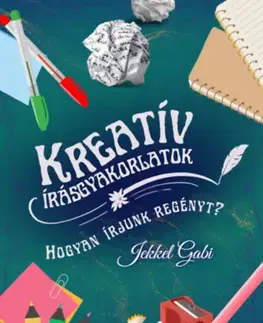 Hobby - ostatné Kreatív írásgyakorlatok - Hogyan írjunk regényt? - Gabi Jekkel