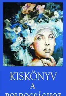 Citáty, výroky, aforizmy, príslovia, porekadlá Kiskönyv a boldogsághoz - Vágó Gy. Zsuzsanna