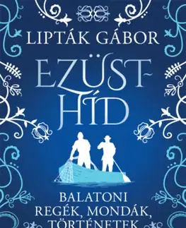 Beletria - ostatné Ezüsthíd - Balatoni regék, mondák, történetek - Gábor Lipták