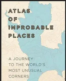 Atlasy sveta, rodinné atlasy Atlas of Improbable Places - Kolektív autorov