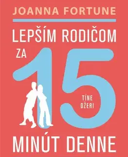 Výchova, cvičenie a hry s deťmi Lepším rodičom za 15 minút denne: Tínedžeri - Joanna Fortune