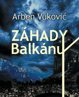 Mystika, proroctvá, záhady, zaujímavosti Záhady Balkánu - Arben Vuković