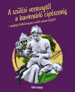 História - ostatné A szülési versenytől a bankrabló cipészekig - meglepő hétköznapok a múlt század elejéről - Kolektív autorov