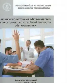 Ošetrovateľstvo, opatrovateľstvo Bezpečné poskytovanie ošetrovateľskej starostlivosti vo vzdelávaní študentov ošetrovateľstva - Dominika Kohanová,Andrea Sollárová
