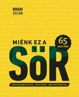 Pivo, whiskey, nápoje, kokteily Miénk ez a sör - 65 hazai főzde - Sörfőzőmesterek, sörtúrák, sörtörténetek - Zoltán Bihari