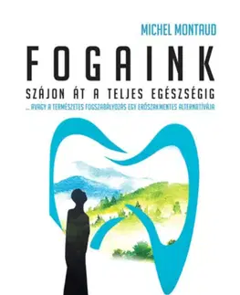 Alternatívna medicína - ostatné Fogaink - Szájon át a teljes egészségig! - Michel Montaud