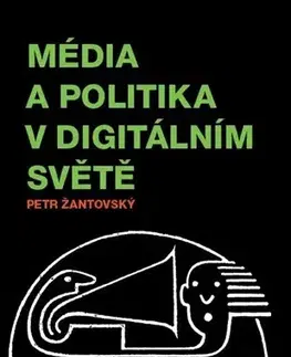 Fejtóny, rozhovory, reportáže Média a politika v digitálním světě - Petr Žantovský