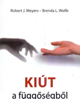 Psychológia, etika Kiút a függőségből - A nyaggatás, könyörgés, fenyegetés alternatívái - Robert J. Meyers,Brenda L. Wolfe