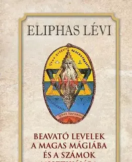 Mágia a okultizmus Beavató levelek a magas mágiába és a számok misztikájába - Éliphas Lévi