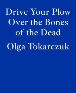 Svetová beletria Drive Your Plow Over the Bones of the Dead - Olga Tokarczuková,Antonia Lloyd Jones