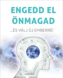 Psychológia, etika Engedd el önmagad - és válj új emberré - Joe Dispenza