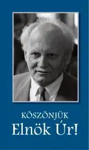 Fejtóny, rozhovory, reportáže Köszönjük, Elnök Úr!
