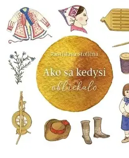 Sociológia, etnológia Ako sa kedysi obliekalo - Rastislava Stoličná