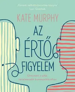 Psychológia, etika Az értő figyelem - Kate Murphy
