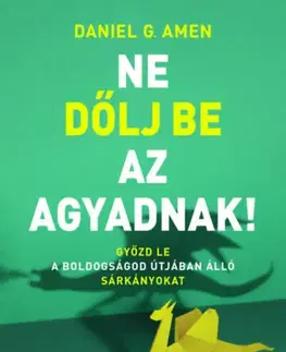 Psychológia, etika Ne dőlj be az agyadnak! - Győzd le a boldogságod útjában álló sárkányokat - Daniel G. Amen