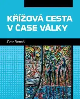 Kresťanstvo Křížová cesta v čase války - Petr Beneš
