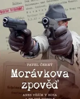 Skutočné príbehy Morávkova zpověď: Věřím v Boha a své pistole - Pavel Černý