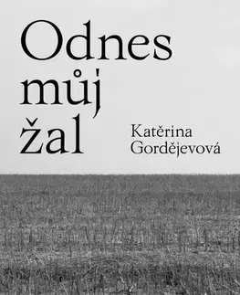 Fejtóny, rozhovory, reportáže Odnes můj žal - Katěrina Gordějevová,Václav Štefek