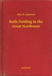 Svetová beletria Ruth Fielding in the Great Northwest - Emerson Alice B.