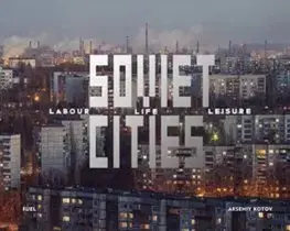 Cudzojazyčná literatúra Soviet Cities: Labour, Life & Leisure - Arseniy Kotov