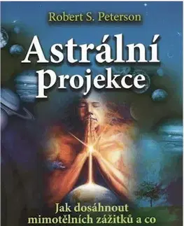 Mystika, proroctvá, záhady, zaujímavosti Astrální projekce - Robert Peterson
