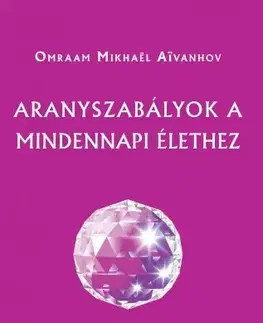 Duchovný rozvoj Aranyszabályok a mindennapi élethez - Omraam Mikhaël Aivanhov