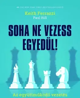 Manažment Soha ne vezess egyedül! - Keith Ferrazzi,Paul Sean Hill