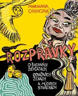 Rozprávky Rozprávky o šikovných dievčatách, odvážnych ženách a múdrych starenách - Marianna Oravcová