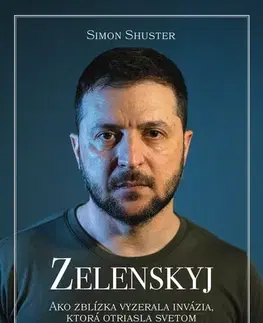 Fejtóny, rozhovory, reportáže Zelenskyj: Ako zblízka vyzerala invázia, ktorá otriasla svetom - Simon Shuster,Peter Tkačenko